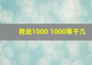 我说1000 1000等于几